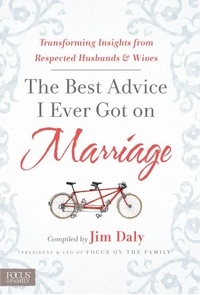 Jim Daly - The Best Advice I Ever Got on Marriage - Transforming Insights from Respected Husbands &amp; Wives.