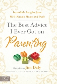 Jim Daly - The Best Advice I Ever Got on Parenting - Incredible Insights from Well Known Moms &amp; Dads.