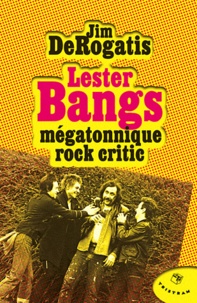 Jim DeRogatis - Lester Bangs mégatonnique rock critic.