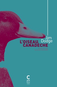 Jim Dodge - L'oiseau Canadèche.