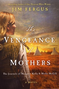 Jim Fergus - The Vengeance of Mothers - The Journals of Margaret Kelly & Molly McGill.