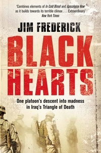 Jim Frederick - Black Hearts - One platoon's descent into madness in the Iraq war's triangle of death.