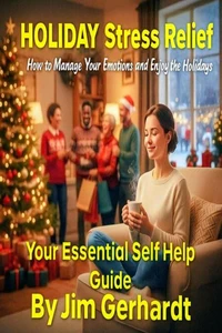 Holiday Stress Relief, Your Essential Self Help Guide