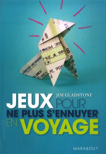 Jim Gladstone - Jeux pour ne plus s'ennuyer en voyage - Joutes verbales, concours amusants, duels endiablés et autres activités pour des jours sans ennui !.