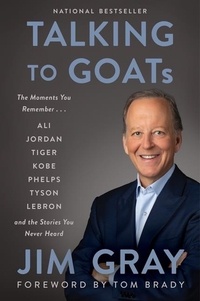 Jim Gray - Talking to GOATs - The Moments You Remember and the Stories You Never Heard.