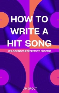 How to Write a Hit Song: Unlocking the Secrets to Success