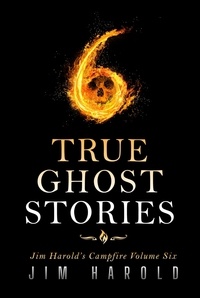  Jim Harold - True Ghost Stories: Jim Harold's Campfire 6.