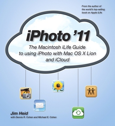 Jim Heid et Michael E. Cohen - iPhoto '11 - The Macintosh iLife Guide to Using iPhoto with OS X Lion and iCloud.