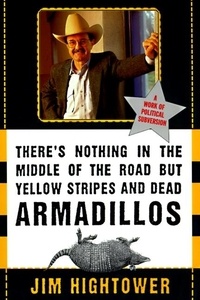 Jim Hightower - There's Nothing in the Middle of the Road but Yellow Stripes and Dead Armadillos - A Work of Political Subversion.