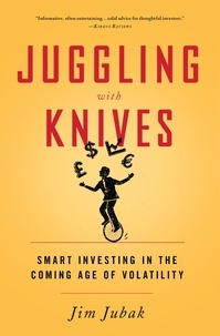 Jim Jubak - Juggling with Knives - Smart Investing in the Coming Age of Volatility.