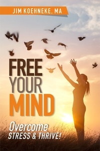  Jim Koehneke - Free Your Mind - Overcome Stress &amp; Thrive!.