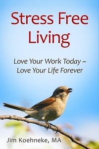  Jim Koehneke - Stress Free Living - Love Your Work Today ~ Love Your Life Forever!.