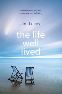 Jim Lucey - The Life Well Lived - Therapeutic Paths to Recovery and Wellbeing.