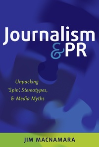 Jim Macnamara - Journalism and PR - Unpacking ‘Spin’, Stereotypes, and Media Myths.