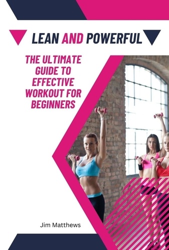  Jim Matthews - Lean and Powerful - The Ultimate Guide to Effective Workout for Beginners.