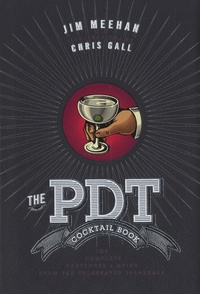 Jim Meehan et Chris Gall - The PDT Cocktail Book - The Complete Bartender's Guide from the Celebrated Speakeasy.