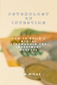  Jim Midas - Psychology of Investing: How to Build a Mental Stronghold for Investment Success.