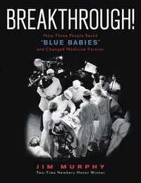 Jim Murphy - Breakthrough! - How Three People Saved "Blue Babies" and Changed Medicine Forever.
