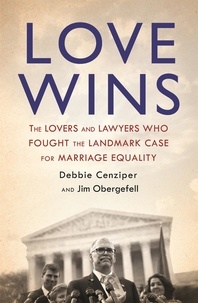Jim Obergefell et Debbie Cenziper - Love Wins - The Lovers and Lawyers Who Fought the Landmark Case for Marriage Equality.