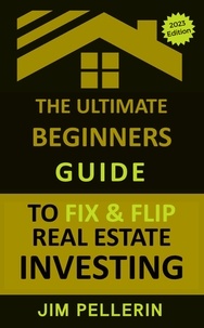  Jim Pellerin - The Ultimate Beginners Guide to Fix and Flip Real Estate Investing - Real Estate Investing, #8.