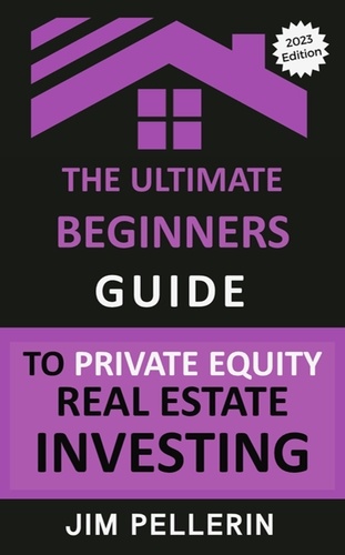  Jim Pellerin - The Ultimate Beginners Guide to Private Equity Real Estate Investing - Real Estate Investing, #9.