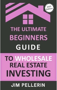  Jim Pellerin - The Ultimate Beginners Guide to Wholesale Real Estate Investing - Real Estate Investing, #6.
