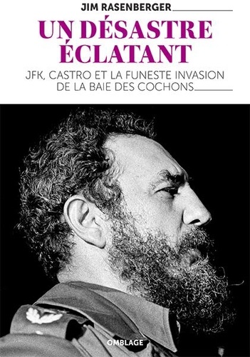 Jim Rasenberger - Un désastre éclatant - Fidel Castro, John Kennedy et la baie des Cochons.