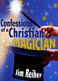  Jim Reiher - Confessions of a Christian Magician.