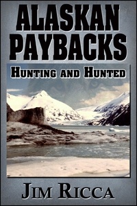  Jim Ricca - Alaskan Paybacks  Hunter and Hunted.