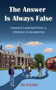The Answer Is Always False: Lessons Learned from a Lifetime in Academia