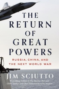 Jim Sciutto - The Return of Great Powers - Russia, China, and the Next World War.