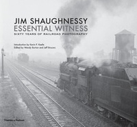 Jim Shaughnessy - Essential witness: sixty years of railroad photography.