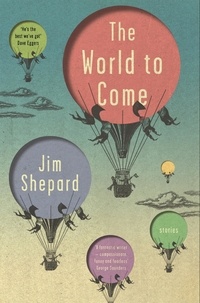 Jim Shepard - The World to Come - Stories.