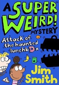 Jim Smith - A Super Weird! Mystery: Attack of the Haunted Lunchbox.