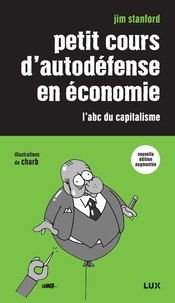 Jim Stanford et Nicolas Calvé - Petit cours d'autodéfense en économie - L'abc du capitalisme.