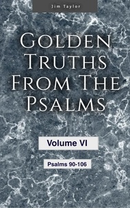  Jim Taylor - Golden Truths from the Psalms - Volume VI - Psalms 90-106 - Golden truths from the Psalms, #6.