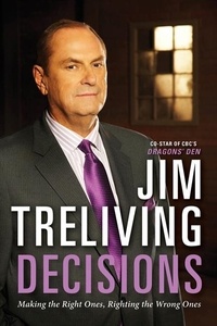 Jim Treliving - Decisions - Making the Right Ones, Righting the Wrong Ones.