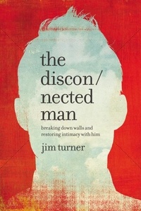 Jim Turner - The Disconnected Man - Breaking Down Walls and Restoring Intimacy with Him.