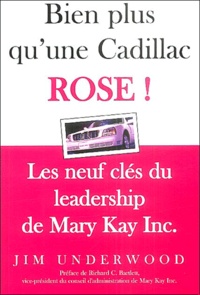Jim Underwood - Bien plus qu'une Cadillac rose ! - Les neuf clés du leadership de Mary Kay Inc..