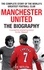 Manchester United: The Biography. The complete story of the world's greatest football club