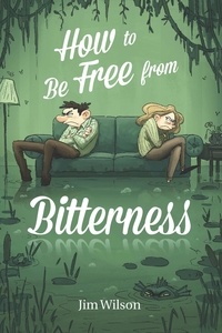  Jim Wilson et  Heather Torosyan - How to Be Free From Bitterness.