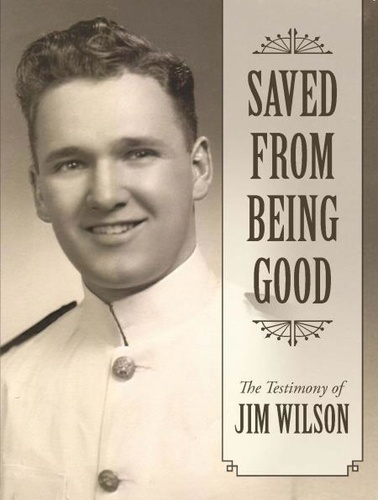  Jim Wilson - Saved from Being Good: The Testimony of Jim Wilson.