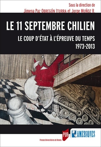 Le 11 septembre chilien. Le coup d'Etat à l'épreuve du temps, 1973-2013