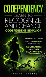 Codependency: Learn to Recognize and Change Codependent Behavior