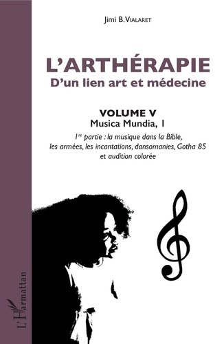 Jimi B. Vialaret - L'arthérapie, d'un lien art et médecine - Volume 5, Musica Mundia. Première partie : La musique dans la Bible, les armées, les incantations, dansomanies, Gotha 85 et audition colorée.
