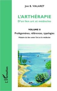 Jimi B Vialaret - L'arthérapie, d'un lien art et médecine - Volume 2, Prolégomènes, références, typologies.