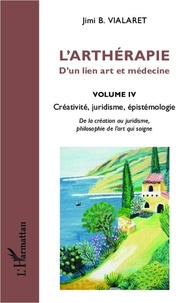 Jimi B Vialaret - L'arthérapie, d'un lien art et médecine - Volume 4, Créativité, juridisme, épistémologie.