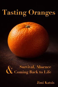 Tasting Oranges: On Survival, Absence and Coming Back to Life