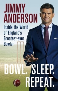 Jimmy Anderson - Bowl. Sleep. Repeat. - Inside the World of England's Greatest-Ever Bowler.