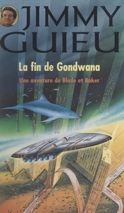 Jimmy Guieu et Jean-Louis Morelle - La fin de Gondwana - Une aventure de Blade et Baker.